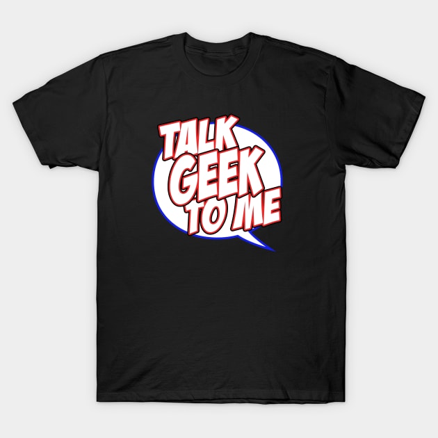 Talk Geek to Me T-Shirt by Brad T